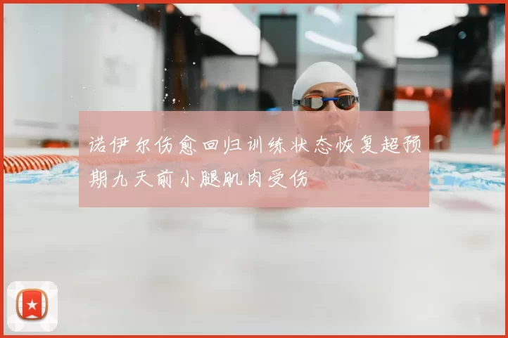 诺伊尔伤愈回归训练状态恢复超预期九天前小腿肌肉受伤