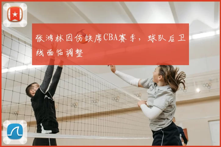 张鸿林因伤缺席CBA赛季，球队后卫线面临调整