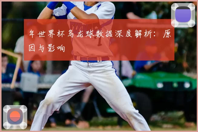 年世界杯乌龙球数据深度解析：原因与影响