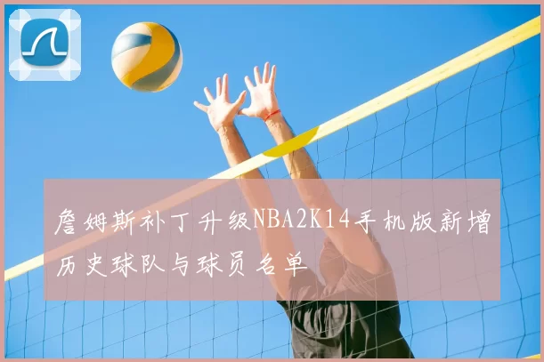 詹姆斯补丁升级NBA2K14手机版新增历史球队与球员名单