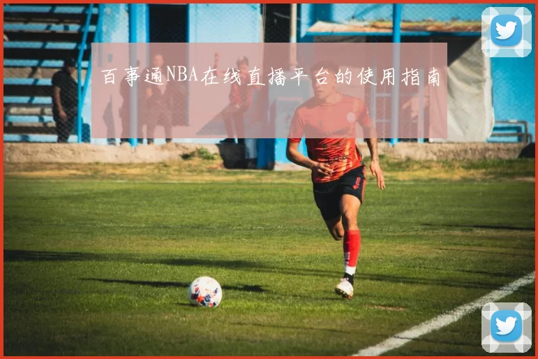 百事通NBA在线直播平台的使用指南