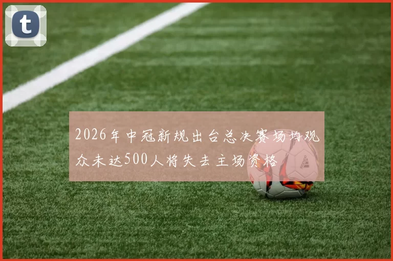 2026年中冠新规出台总决赛场均观众未达500人将失去主场资格