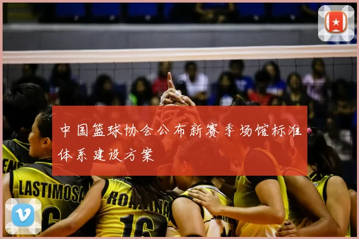 中国篮球协会公布新赛季场馆标准体系建设方案