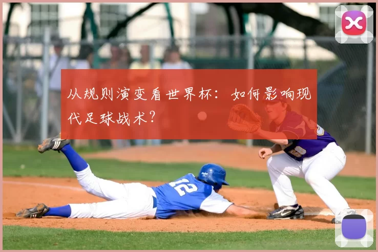 从规则演变看世界杯：如何影响现代足球战术？