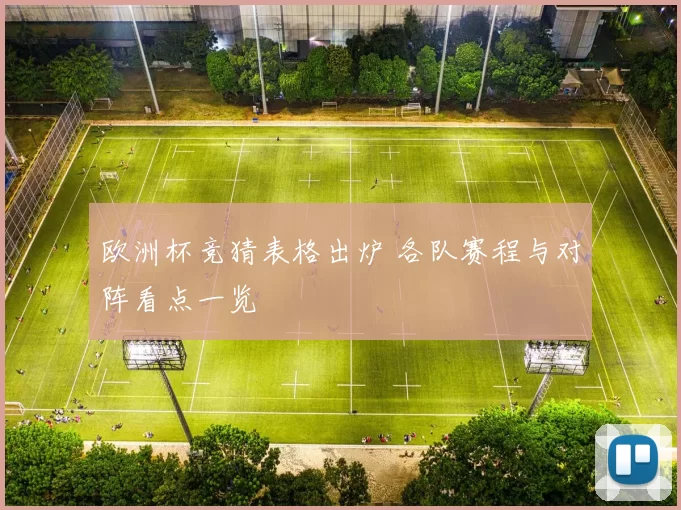 欧洲杯竞猜表格出炉 各队赛程与对阵看点一览