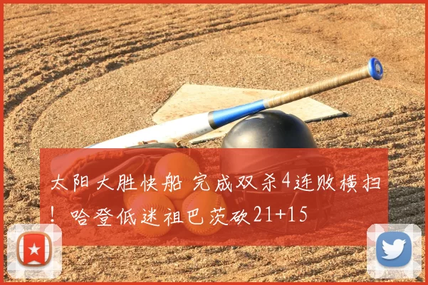 太阳大胜快船 完成双杀4连败横扫！哈登低迷祖巴茨砍21+15