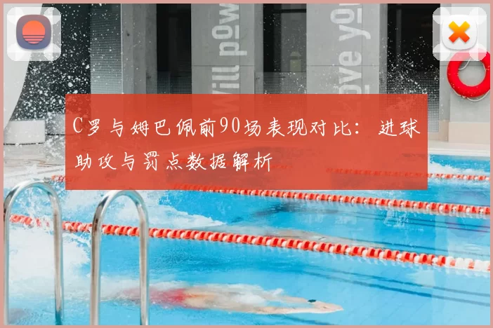 C罗与姆巴佩前90场表现对比：进球助攻与罚点数据解析