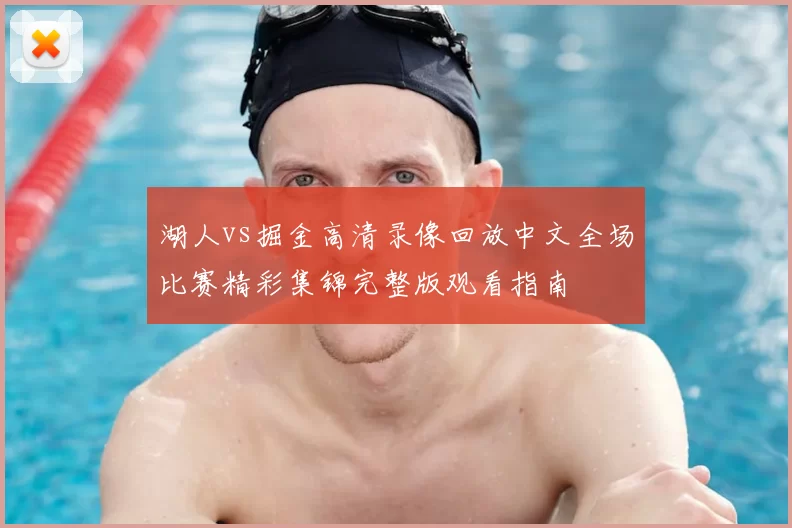 湖人vs掘金高清录像回放中文全场比赛精彩集锦完整版观看指南