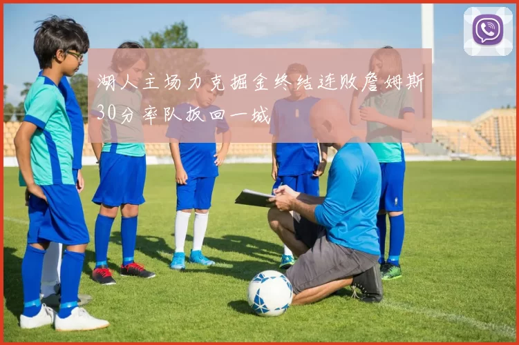 湖人主场力克掘金终结连败詹姆斯30分率队扳回一城