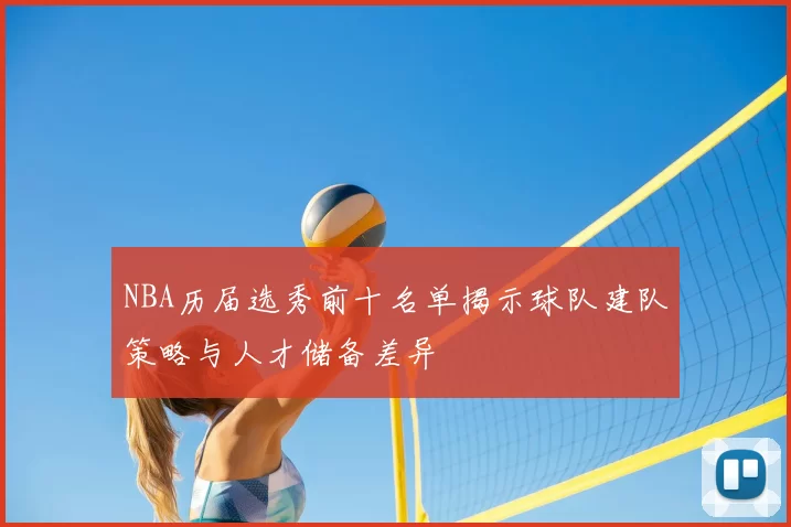 NBA历届选秀前十名单揭示球队建队策略与人才储备差异