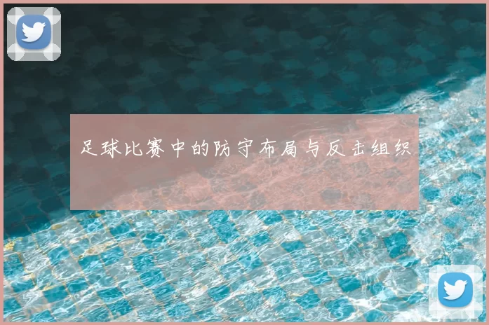 足球比赛中的防守布局与反击组织