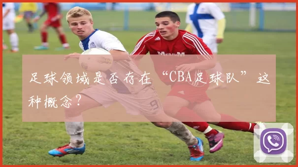 足球领域是否存在“CBA足球队”这种概念？