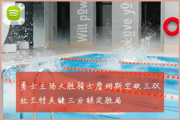 勇士主场大胜骑士詹姆斯空砍三双杜兰特关键三分锁定胜局