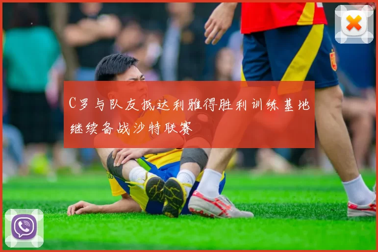 C罗与队友抵达利雅得胜利训练基地继续备战沙特联赛