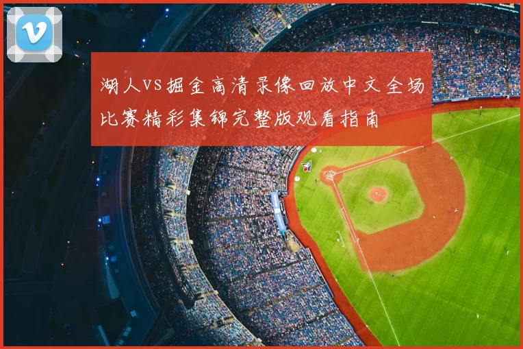 湖人vs掘金高清录像回放中文全场比赛精彩集锦完整版观看指南