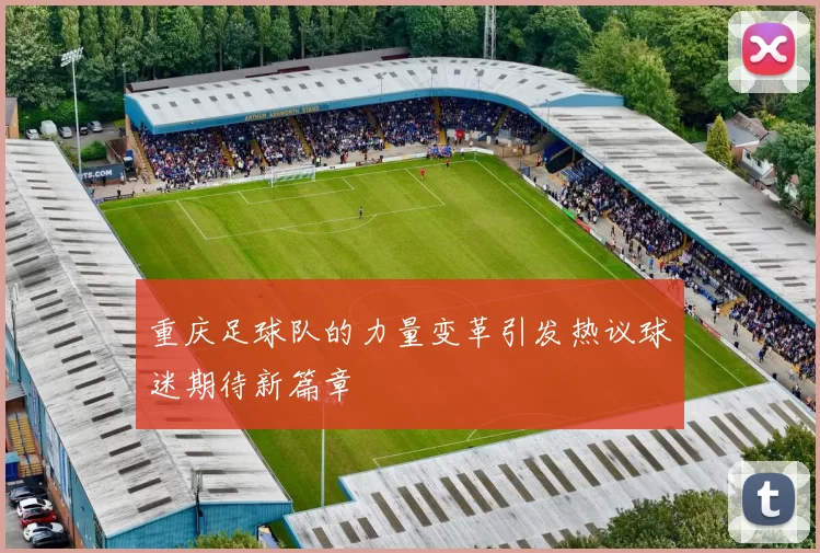 重庆足球队的力量变革引发热议球迷期待新篇章