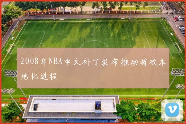 2008年NBA中文补丁发布推动游戏本地化进程