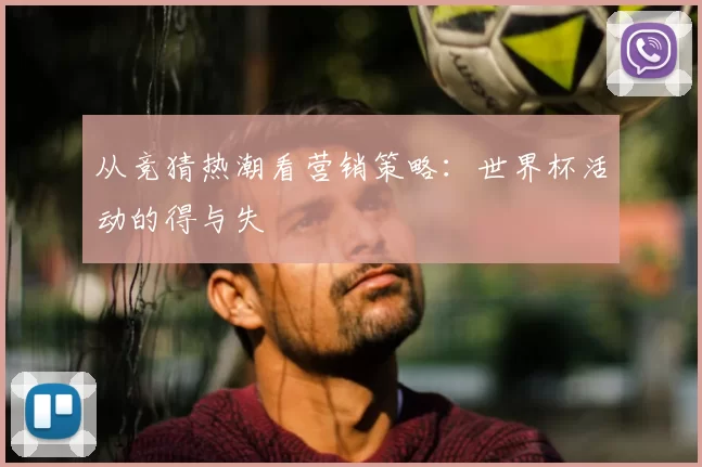 从竞猜热潮看营销策略:世界杯活动的得与失
